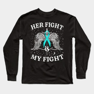 Ovarian Cancer Her fight is my fight Long Sleeve T-Shirt